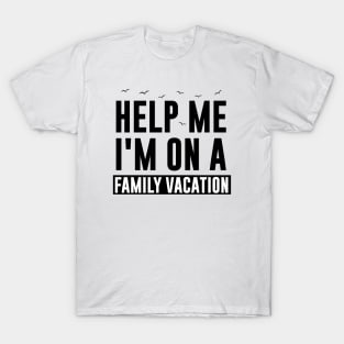 Help Me I'm On A Family Vacation T-Shirt